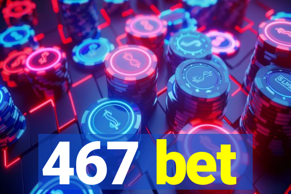 467 bet